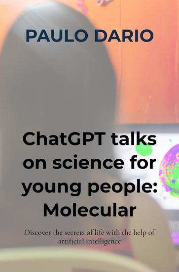 ChatGPT talks on science for young people: Molecular Biology! - Discover the secrets of life with the help of artificial intelligence - cover