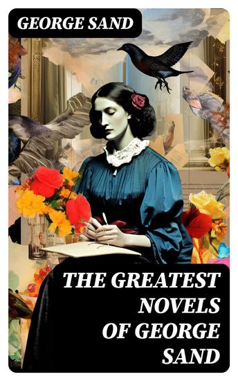 The Greatest Novels of George Sand - Indiana Mauprat The Countess of Rudolstadt Valentine Leone Leoni Antonia… - cover