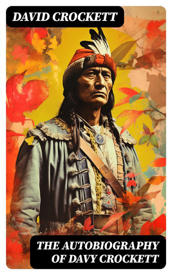 The Autobiography of Davy Crockett - A Narrative of the Life of an American Folk Hero - cover