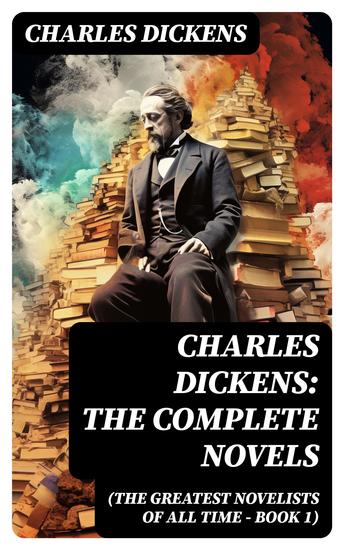 Charles Dickens: The Complete Novels (The Greatest Novelists of All Time – Book 1) - cover