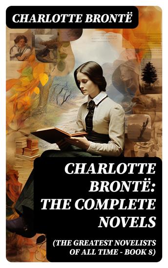Charlotte Brontë: The Complete Novels (The Greatest Novelists of All Time – Book 8) - cover