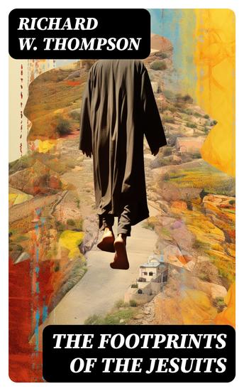 The Footprints of the Jesuits - The Revelations on Their Deeds and Intents - cover