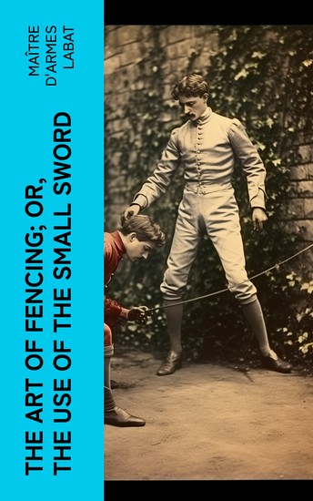 The Art of Fencing; Or The Use of the Small Sword - cover