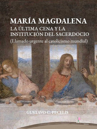 María Magdalena - La Última Cena y la institución del sacerdocio (Llamado urgente al catolicismo mundial) - cover