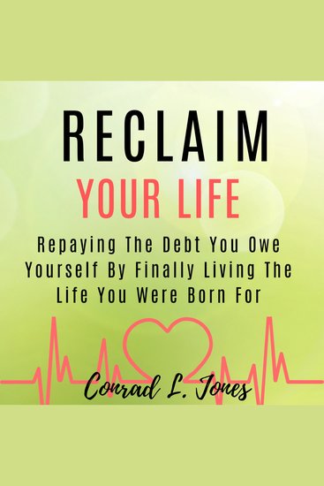 Reclaim Your Life - Repaying The Debt You Owe Yourself By Finally Living The Life You Were Born For - cover