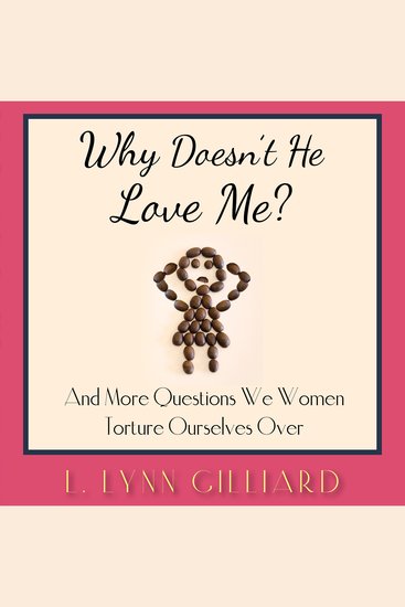 Why Doesn't He Love Me? - Dating and Life Advice for Women - cover