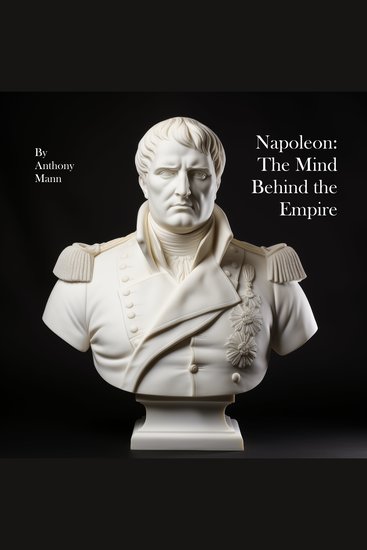 Napoleon: The Mind Behind the Empire - Letters & Memoirs of an Emperor - cover