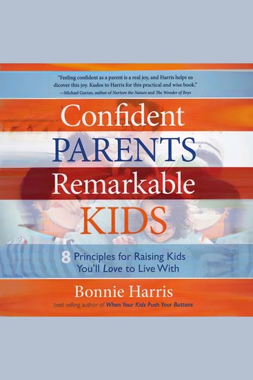 Confident Parents Remarkable Kids: 8 Principles for Raising Kids You’ll Love to Live With - cover