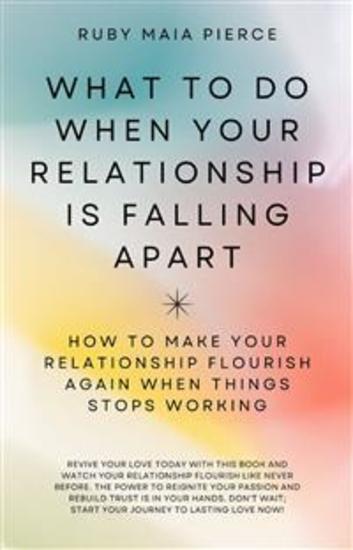 What to Do When Your Relationship Is Falling Apart - How to Make Your Relationship Flourish Again When Things Stops Working - cover