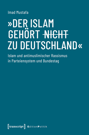 »Der Islam gehört (nicht) zu Deutschland« - Islam und antimuslimischer Rassismus in Parteiensystem und Bundestag - cover