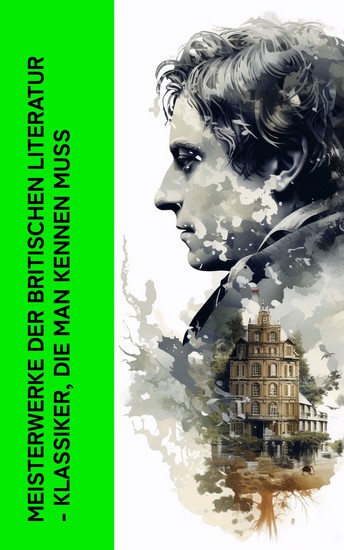 Meisterwerke der britischen Literatur - Klassiker die man kennen muss - Oliver Twist Stolz und Vorurteil Sturmhöhe Hamlet Don Juan Das Herz der Finsternis Rob Roy Frankenstein Dracula Middlemarch - cover