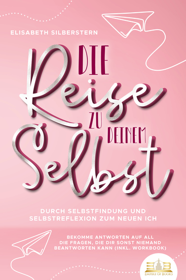 Die Reise zu deinem Selbst - Durch Selbstfindung und Selbstreflexion zum neuen Ich: Bekomme Antworten auf all die Fragen die dir sonst niemand beantworten kann (inkl Workbook) - cover