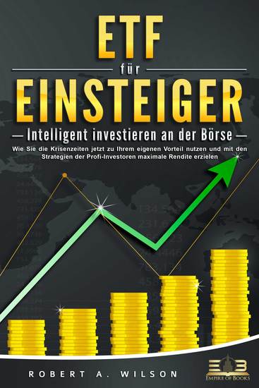 ETF FÜR EINSTEIGER - Intelligent investieren an der Börse: Wie Sie die Krisenzeiten jetzt zu Ihrem eigenen Vorteil nutzen und mit den Strategien der Profi-Investoren maximale Rendite erzielen - cover