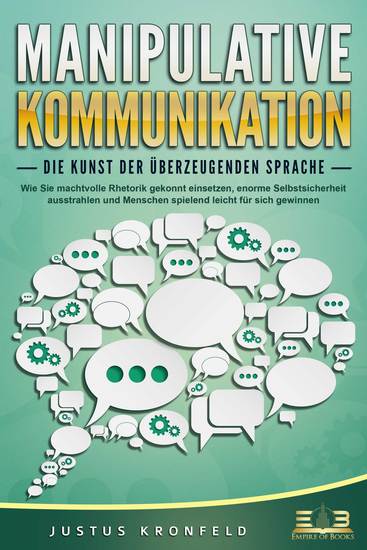 MANIPULATIVE KOMMUNIKATION - Die Kunst der überzeugenden Sprache: Wie Sie machtvolle Rhetorik gekonnt einsetzen enorme Selbstsicherheit ausstrahlen und Menschen spielend leicht für sich gewinnen - cover