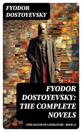 Fyodor Dostoyevsky: The Complete Novels (The Giants of Literature - Book 2) - cover
