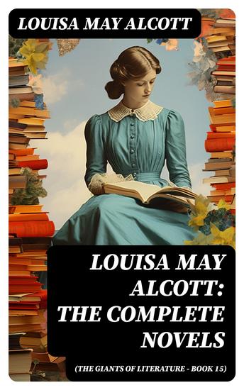 Louisa May Alcott: The Complete Novels (The Giants of Literature - Book 15) - cover