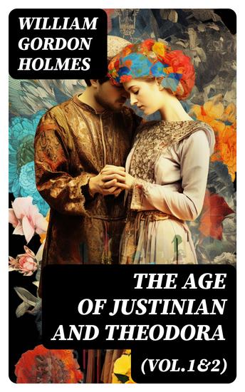 The Age of Justinian and Theodora (Vol1&2) - History of Byzantine Empire in Sixth Century AD - cover
