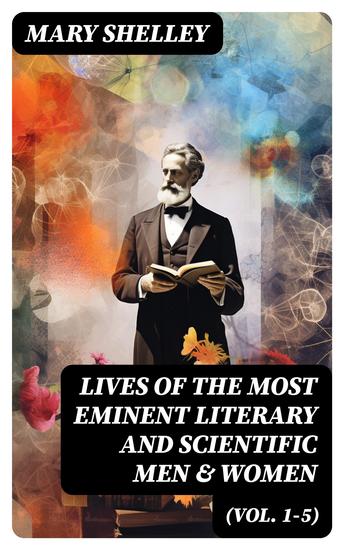 Lives of the Most Eminent Literary and Scientific Men & Women (Vol 1-5) - Biographies of Essential Literary Figures 14th-19th Century - cover