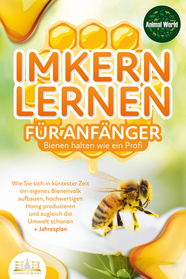 IMKERN LERNEN FÜR ANFÄNGER - Bienen halten wie ein Profi: Wie Sie sich in kürzester Zeit ein eigenes Bienenvolk aufbauen hochwertigen Honig produzieren und zugleich die Umwelt schonen + Jahresplan - cover