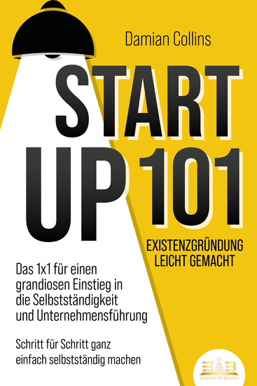 STARTUP 101 - Existenzgründung leicht gemacht: Das 1x1 für einen grandiosen Einstieg in die Selbstständigkeit und Unternehmensführung - Schritt für Schritt ganz einfach selbstständig machen - cover