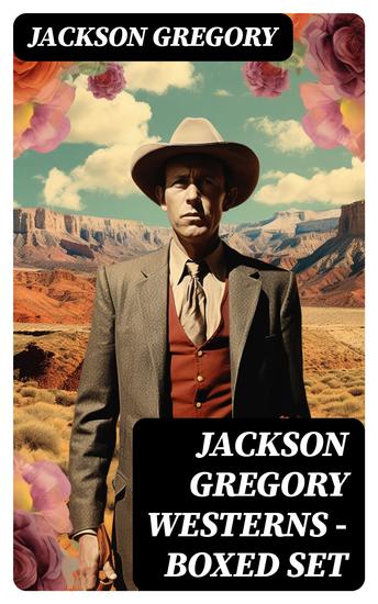 Jackson Gregory Westerns - Boxed Set - Action-Packed Tales of Notorious Outlaws Cowboys & Renegades - cover