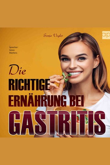 Die richtige Ernährung bei Gastritis - 160 leckere Kochrezepte für spürbar mehr Lebensqualität bei Gastritis - cover