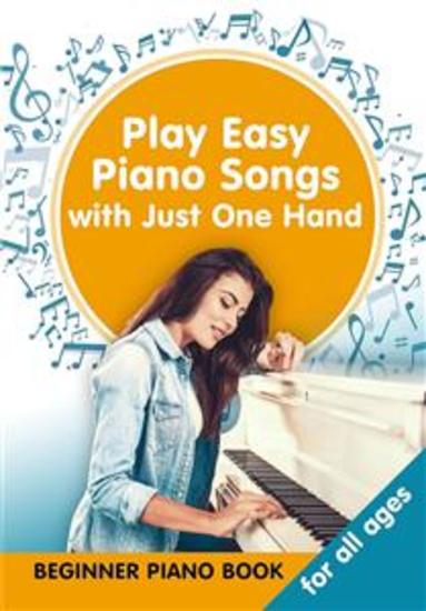 Play Easy Piano Songs with just One Hand: Beginner Piano Book for all Ages - cover