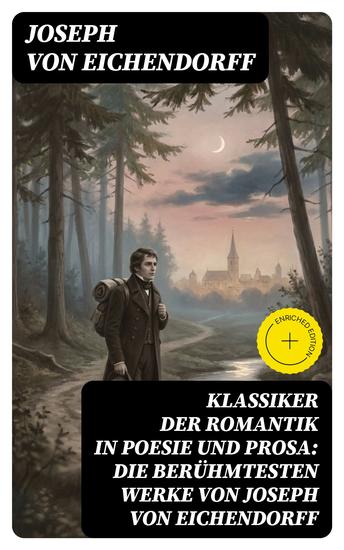 Klassiker der Romantik in Poesie und Prosa: Die berühmtesten Werke von Joseph von Eichendorff - Bereicherte Ausgabe - cover