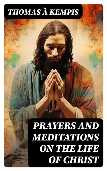 Prayers and Meditations on the Life of Christ - Religious Treatise Concerning Life Passion and Resurrection - cover