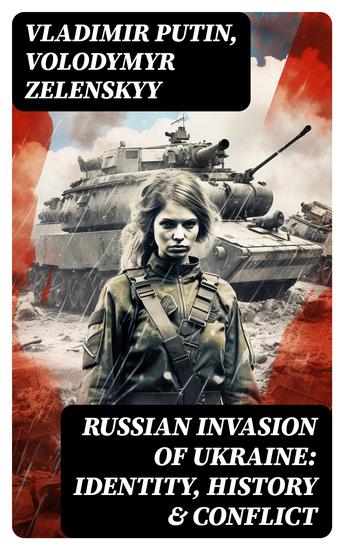 Russian Invasion of Ukraine: Identity History & Conflict - The War through the Eyes and Words of Putin and Zelenskyy: Speeches Orders Statements - cover
