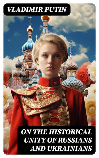 On the Historical Unity of Russians and Ukrainians - Essay by President Putin Including His Other Statements and Speeches on the Same Theme - cover