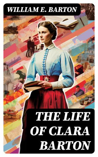 The Life of Clara Barton - Biography of the Founder of the American Red Cross - cover