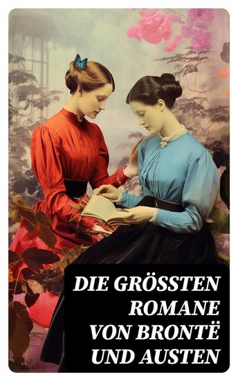 Die größten Romane von Brontë und Austen - Jane Eyre Sturmhöhe Die Herrin von Wildfell Hall Stolz und Vorurteil Emma & Überredung - cover
