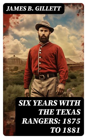 Six Years With the Texas Rangers: 1875 to 1881 - cover