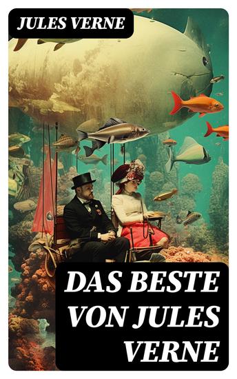 Das Beste Von Jules Verne - Reise um die Erde in 80 Tagen + Die Reise zum Mittelpunkt der Erde + Von der Erde zum Mond + Zwanzigtausend Meilen unter dem Meer - cover