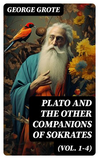Plato and the Other Companions of Sokrates (Vol 1-4) - Complete Edition - The Philosophy and History of Ancient Greece - cover