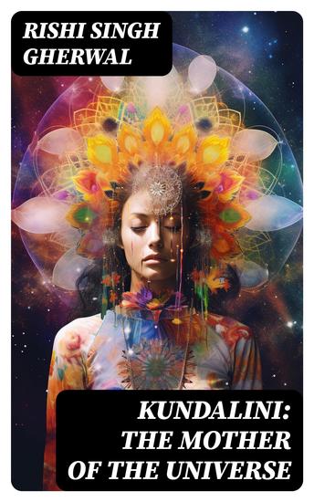 Kundalini: The Mother of the Universe - Kundalini Pranyama Samadhi and Dharana Yoga: The Origin Philosophy the Goal and the Practice - cover