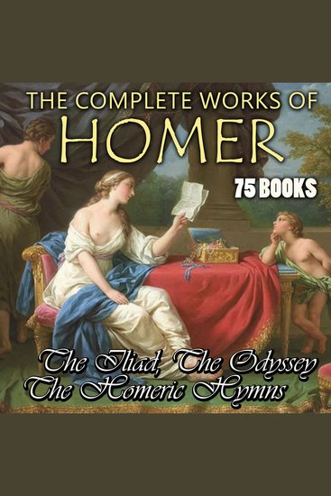 Complete Works of Homer The (75 books) - The Iliad The Odyssey The Homeric Hymns - cover