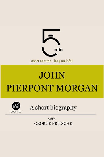 John Pierpont Morgan: A short biography - 5 Minutes: Short on time - long on info! - cover