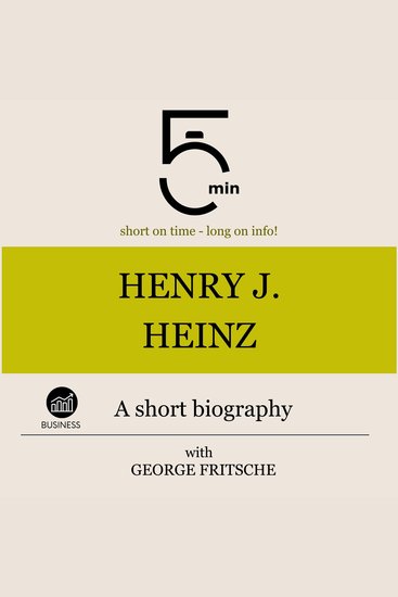 Henry J Heinz: A short biography - 5 Minutes: Short on time - long on info! - cover