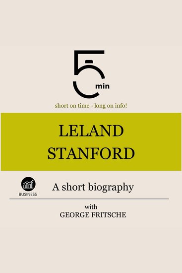 Leland Stanford: A short biography - 5 Minutes: Short on time - long on info! - cover