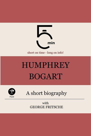 Humphrey Bogart: A short biography - 5 Minutes: Short on time – long on info! - cover
