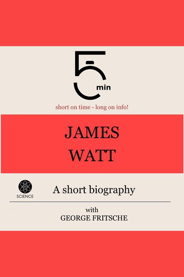 James Watt: A short biography - 5 Minutes: Short on time - long on info! - cover
