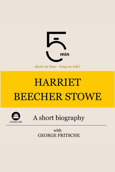 Harriet Beecher Stowe: A short biography - 5 Minutes: Short on time - long on info! - cover