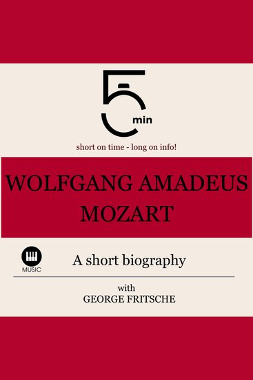 Wolfgang Amadeus Mozart: A short biography - 5 Minutes: Short on time - long on info! - cover