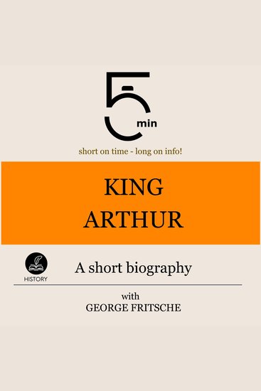 King Arthur: A short biography - 5 Minutes: Short on time - long on info! - cover