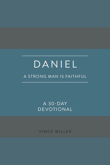 Daniel: A Strong Man Is Faithful - A 30-Day Devotional - cover
