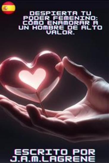 Despierta Tu Poder Femenino: Cómo Enamorar a un Hombre de Alto Valor - cover