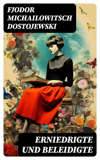 Erniedrigte und Beleidigte - Der erste Roman des Autors von Schuld und Sühne Der Idiot Die Dämonen und Die Brüder Karamasow - cover