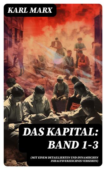 Das Kapital: Band 1-3 (Mit einem detaillierten und dynamischen Inhaltsverzeichnis versehen) - cover